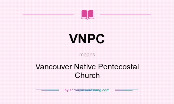 What does VNPC mean? It stands for Vancouver Native Pentecostal Church