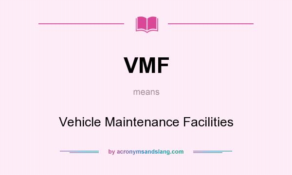 What does VMF mean? It stands for Vehicle Maintenance Facilities