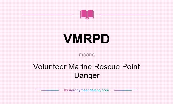 What does VMRPD mean? It stands for Volunteer Marine Rescue Point Danger