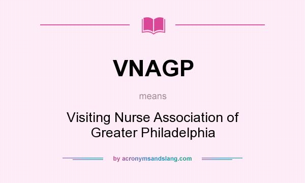 What does VNAGP mean? It stands for Visiting Nurse Association of Greater Philadelphia