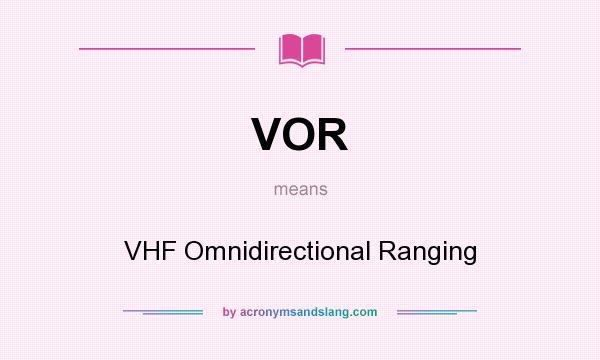 What does VOR mean? It stands for VHF Omnidirectional Ranging
