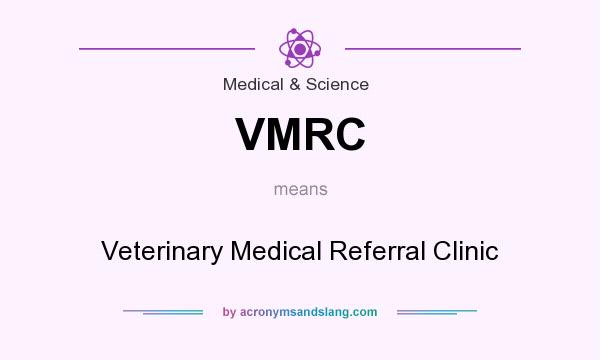 What does VMRC mean? It stands for Veterinary Medical Referral Clinic
