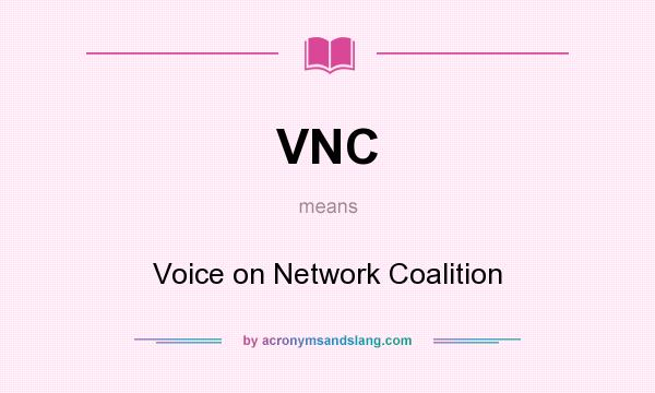 What does VNC mean? It stands for Voice on Network Coalition