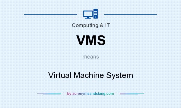 What does VMS mean? It stands for Virtual Machine System