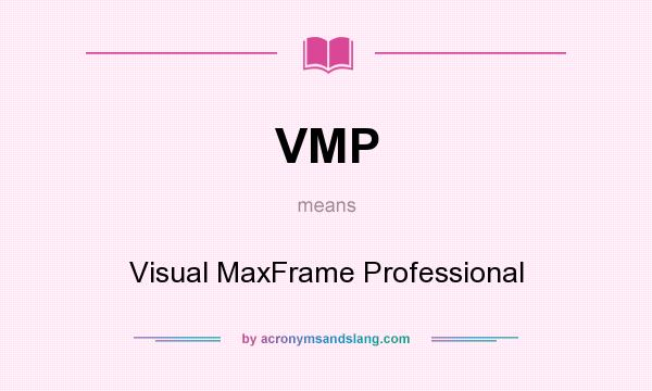 What does VMP mean? It stands for Visual MaxFrame Professional