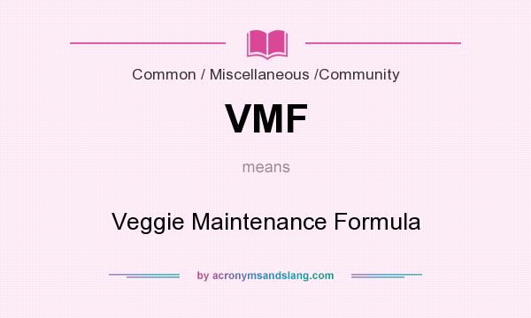What does VMF mean? It stands for Veggie Maintenance Formula