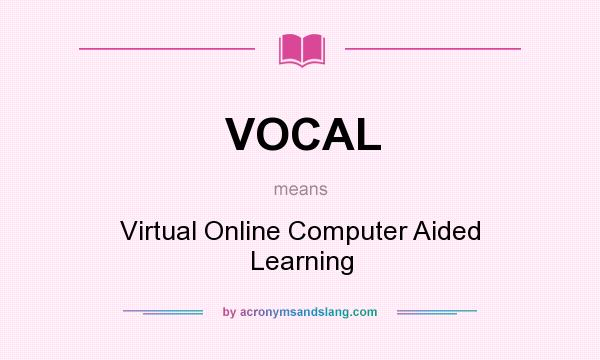 What does VOCAL mean? It stands for Virtual Online Computer Aided Learning