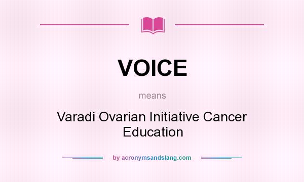What does VOICE mean? It stands for Varadi Ovarian Initiative Cancer Education