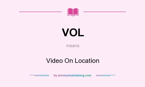 What does VOL mean? It stands for Video On Location