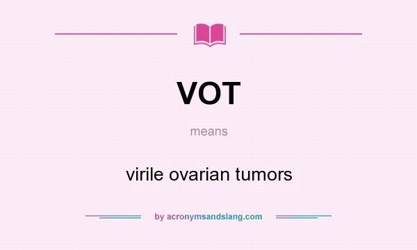 What does VOT mean? It stands for virile ovarian tumors