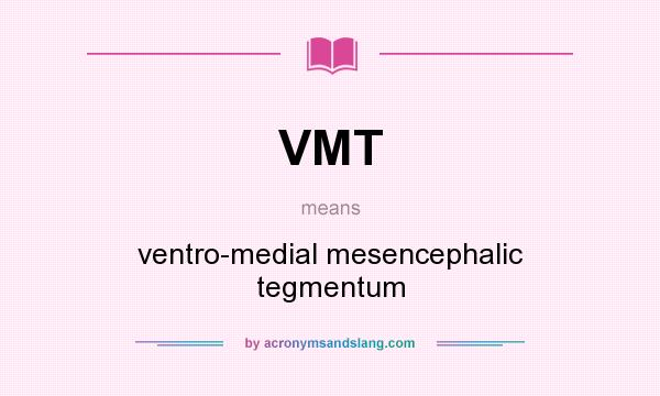 What does VMT mean? It stands for ventro-medial mesencephalic tegmentum