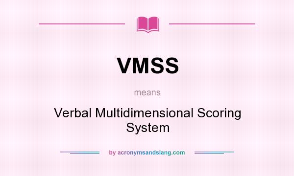 What does VMSS mean? It stands for Verbal Multidimensional Scoring System