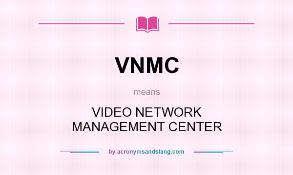 What does VNMC mean? It stands for VIDEO NETWORK MANAGEMENT CENTER