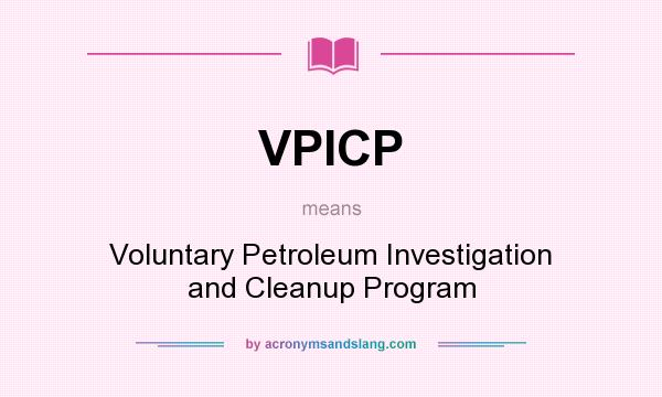 What does VPICP mean? It stands for Voluntary Petroleum Investigation and Cleanup Program