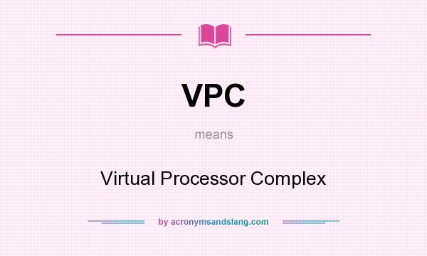What does VPC mean? It stands for Virtual Processor Complex
