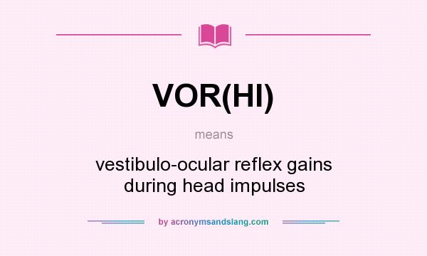 What does VOR(HI) mean? It stands for vestibulo-ocular reflex gains during head impulses