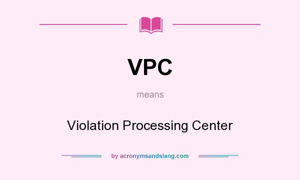 What does VPC mean? It stands for Violation Processing Center