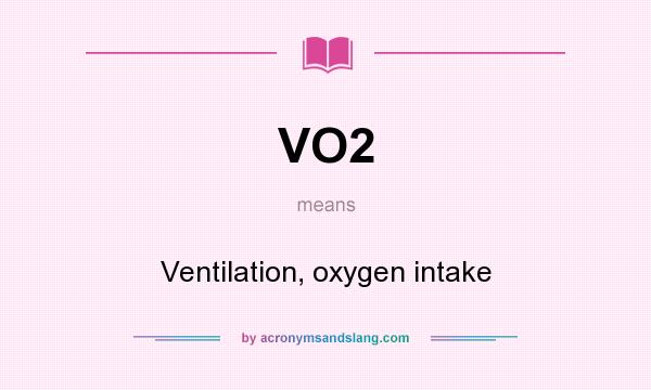 What does VO2 mean? It stands for Ventilation, oxygen intake