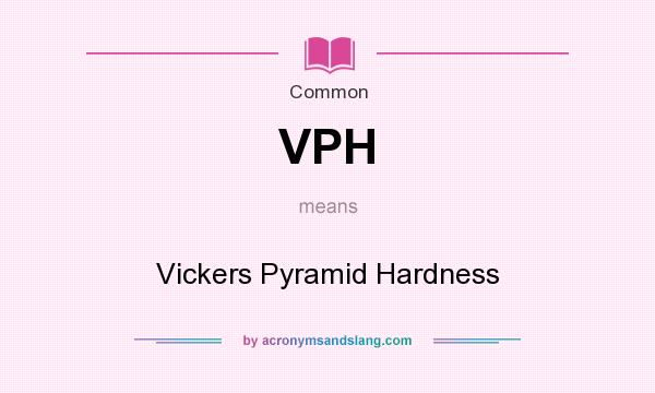 What does VPH mean? It stands for Vickers Pyramid Hardness