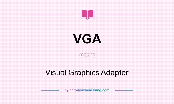 What does VGA mean? It stands for Visual Graphics Adapter