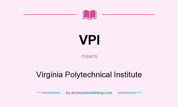 What does VPI mean? It stands for Virginia Polytechnical Institute