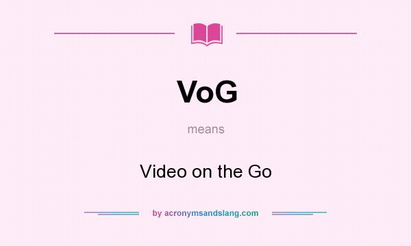 What does VoG mean? It stands for Video on the Go