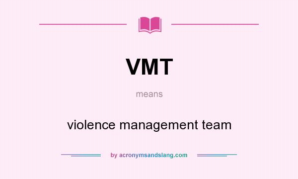What does VMT mean? It stands for violence management team