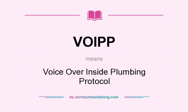 What does VOIPP mean? It stands for Voice Over Inside Plumbing Protocol