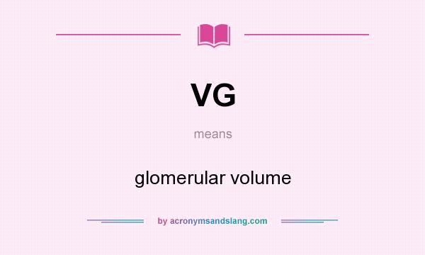 What does VG mean? It stands for glomerular volume