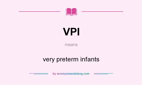 What does VPI mean? It stands for very preterm infants