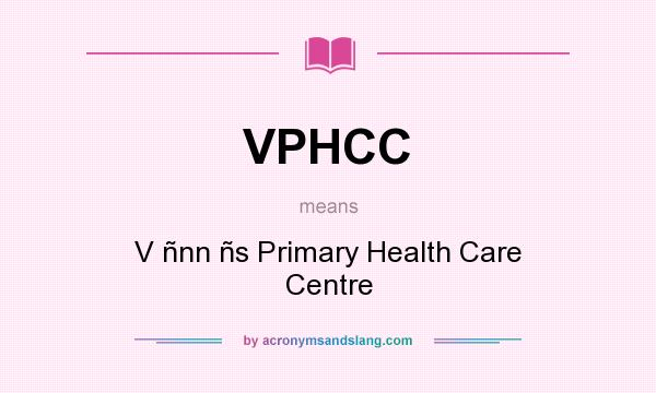 What does VPHCC mean? It stands for V ñnn ñs Primary Health Care Centre