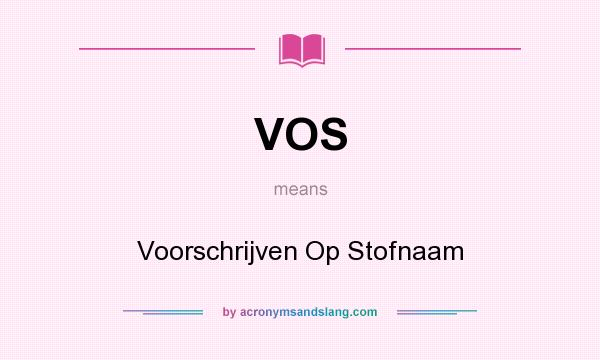 What does VOS mean? It stands for Voorschrijven Op Stofnaam