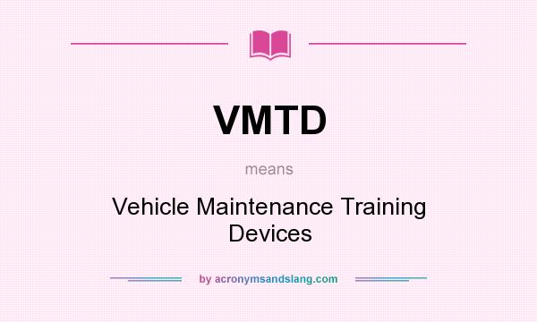 What does VMTD mean? It stands for Vehicle Maintenance Training Devices