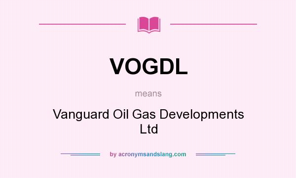 What does VOGDL mean? It stands for Vanguard Oil Gas Developments Ltd