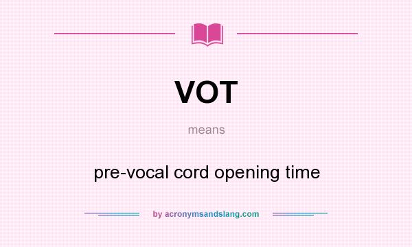 What does VOT mean? It stands for pre-vocal cord opening time