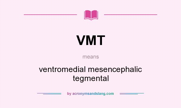 What does VMT mean? It stands for ventromedial mesencephalic tegmental