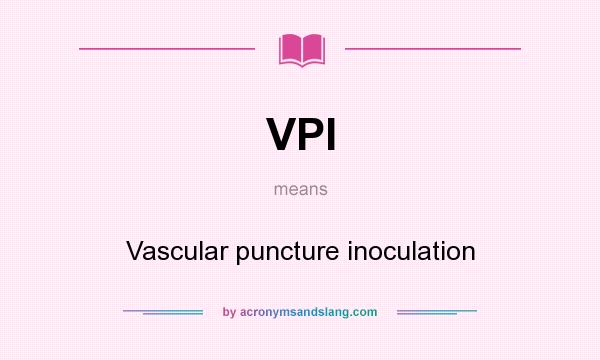 What does VPI mean? It stands for Vascular puncture inoculation