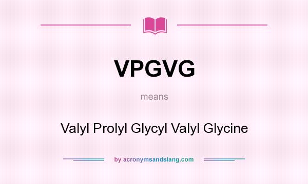 What does VPGVG mean? It stands for Valyl Prolyl Glycyl Valyl Glycine