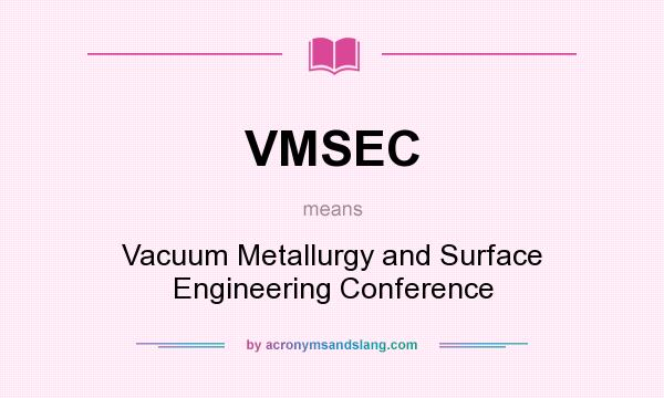 What does VMSEC mean? It stands for Vacuum Metallurgy and Surface Engineering Conference