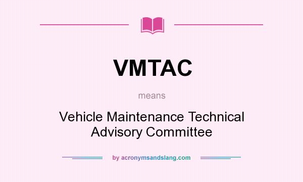 What does VMTAC mean? It stands for Vehicle Maintenance Technical Advisory Committee