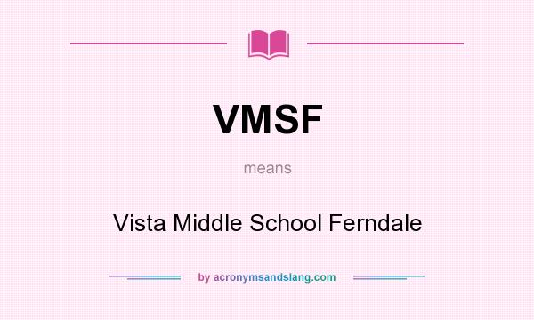 What does VMSF mean? It stands for Vista Middle School Ferndale