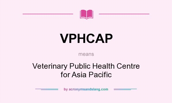 What does VPHCAP mean? It stands for Veterinary Public Health Centre for Asia Pacific