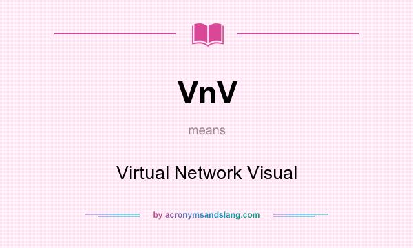 What does VnV mean? It stands for Virtual Network Visual