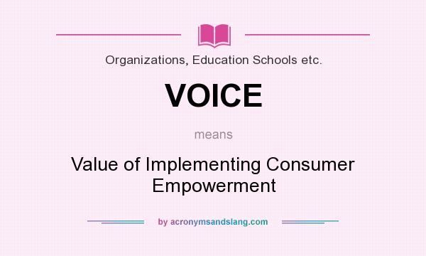 What does VOICE mean? It stands for Value of Implementing Consumer Empowerment