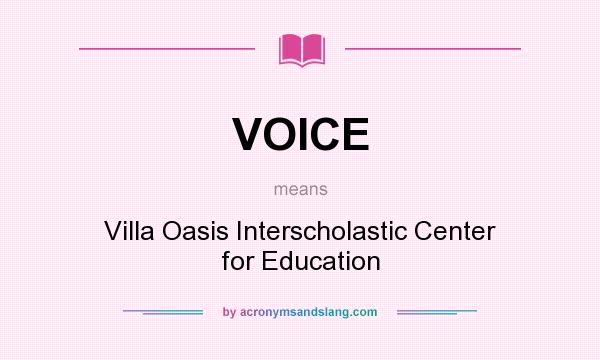 What does VOICE mean? It stands for Villa Oasis Interscholastic Center for Education