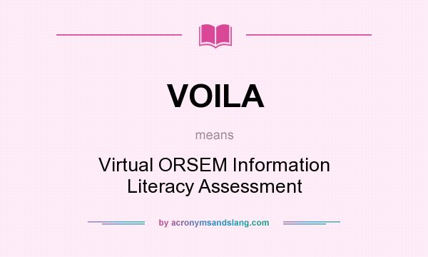 What does VOILA mean? It stands for Virtual ORSEM Information Literacy Assessment