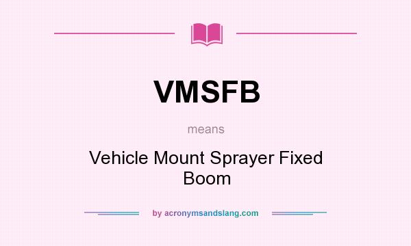 What does VMSFB mean? It stands for Vehicle Mount Sprayer Fixed Boom