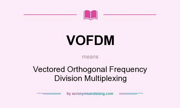 What does VOFDM mean? It stands for Vectored Orthogonal Frequency Division Multiplexing