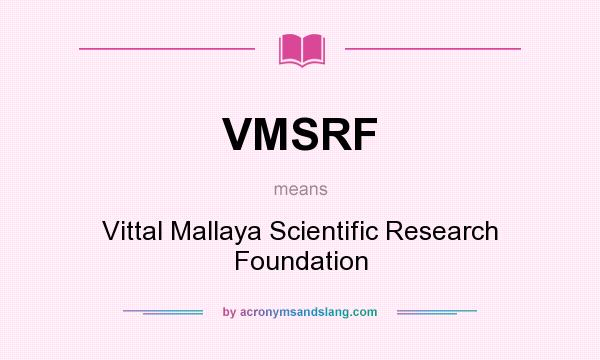 What does VMSRF mean? It stands for Vittal Mallaya Scientific Research Foundation