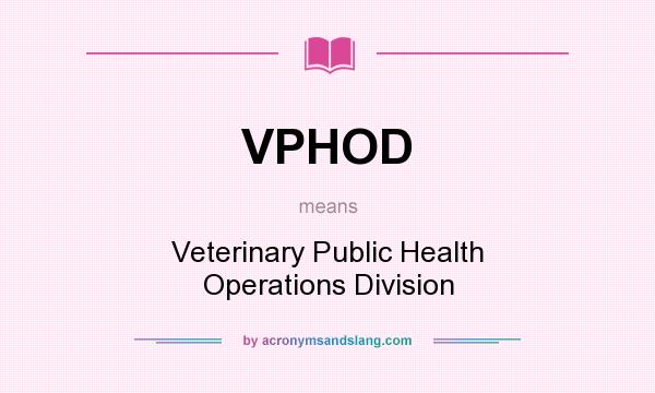 What does VPHOD mean? It stands for Veterinary Public Health Operations Division